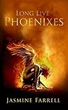 Long Live Phoenixes by Jasmine Farrell