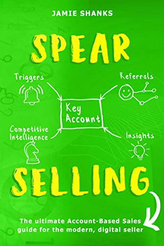 Spear Selling The Ultimate Account Based Sales Guide For The Modern Digital Sales Professional - 