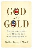 God and Gold: Britain, America, and the Making of the Modern World by Walter Russell Mead