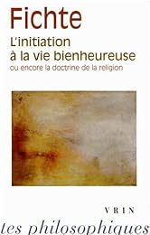 L' initiation à la vie bienheureuse ou encore La doctrine de la religion