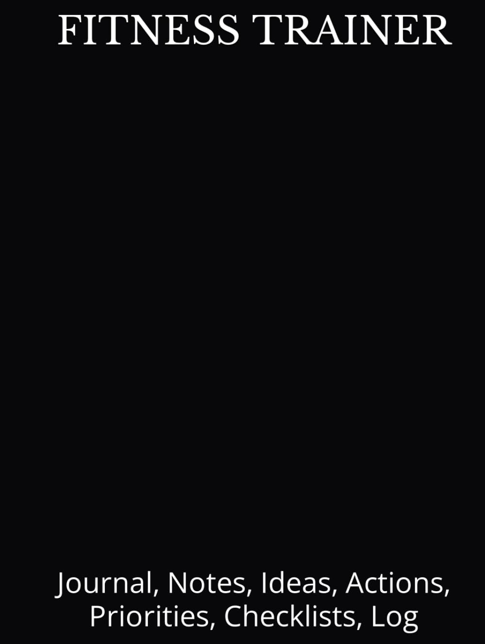 FITNESS TRAINER: Journal, Notes, Ideas, Actions, Priorities, Checklists, Log-Tool for Daily Goal Setting Tracker Planner | Time Management | ... for Meetings Productivity to do list notebook