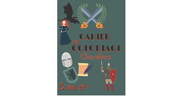 Cahier De Coloriage Chevaliers 40 Coloriages Sur Le Theme Du Medievale Des Chevaliers Et Des Chateaux Fort Cadeau Original Pour Fan De Chevaliers Format 6x9 In French Edition Edition Chevalier