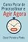 Livro Como Parar de Procrastinar e Agir Agora: Transforme sua rotina, elimine a procrastinação e conquiste seus objetivos com técnicas simples e eficazes.
