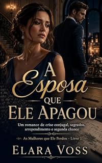 Livro A Esposa que Ele Apagou: Um romance de crise conjugal, segredos, arrependimento e segunda chance (As Mulheres que Ele Perdeu Livro 2)