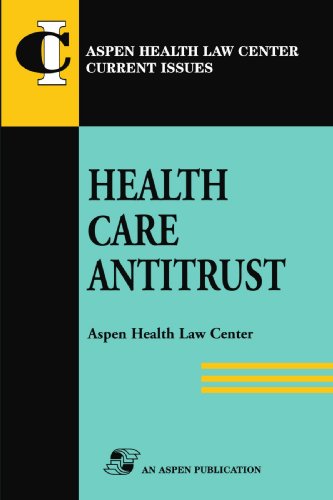 Health Care Antitrust: . (Aspen Health Law Center Current Issues)