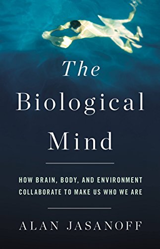 The Biological Mind: How Brain, Body, and Environment Collaborate to Make Us Who We Are - medicalbooks.filipinodoctors.org