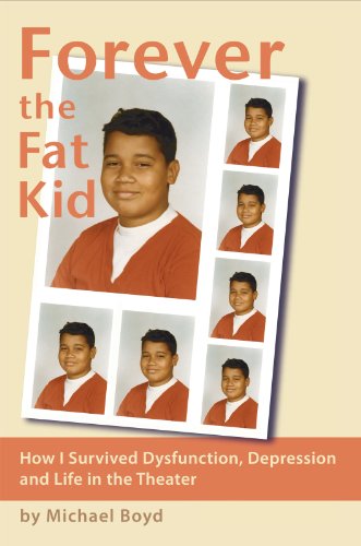 Forever the Fat Kid: How I Survived Dysfunction, Depression and Life in the Theater by Michael Boyd