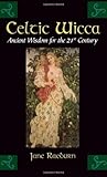 Celtic Wicca: Ancient Wisdom for the 21st Century by 