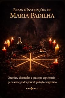 Livro 19 REZAS E INVOCAÇÕES DE MARIA PADILHA: Orações, chamadas e práticas espirituais para amor, poder pessoal, proteção e magnetismo