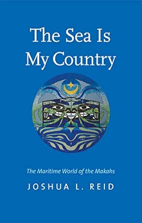 Amazon Com The Sea Is My Country The Maritime World Of The Makahs The Henry Roe Cloud Series On American Indians And Modernity Ebook Reid Joshua L Kindle Store