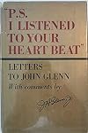 P.S. I Listened to Your Heart Beat': Letters to John Glenn with Comments By J. H. Glenn, Jr.