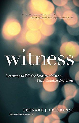 Witness: Learning to Tell the Stories of Grace That Illumine Our Lives by Leonard J. DeLorenzo