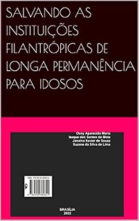 Livro SALVANDO AS INSTITUIÇÕES FILANTRÓPICAS DE LONGA PERMANÊNCIA PARA IDOSOS