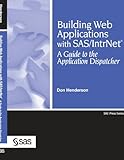 Building Web Applications with SAS/IntrNet:: A Guide to the Application Dispatcher (SAS Press) by Don Henderson