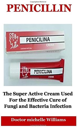 Penicillin: The Super Active Cream Used For the Effective Cure of Fungi and Bacteria Infection Paperback – 23 Jan 2019