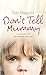 Don't Tell Mummy: A True Story of the Ultimate Betrayal by Toni Maguire