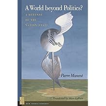 A World beyond Politics?: A Defense of the Nation-State (New French Thought Series) by Pierre Manent (2013-07-21)