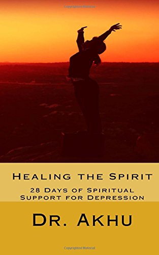 Healing The Spirit 28 Days Of Spiritual Support For Depression Akhu Dr Adwoa 9781540387776 Amazon Com Books