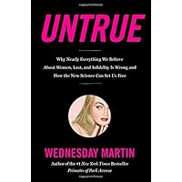 Untrue: Why Nearly Everything We Believe About Women, Lust, and Infidelity Is Wrong and How the New Science Can Set Us Free