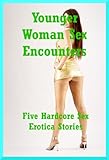 Younger Woman Sex Encounters: Five Hardcore Sex Erotica Stories