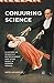 Conjuring Science: A History of Scientific Entertainment and Stage Magic in Modern France by Sofie Lachapelle