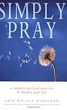 Simply Pray: Modern Spritual Practice to Deepen Your Life by Erik Walker Wikstrom