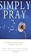 Simply Pray: Modern Spritual Practice to Deepen Your Life by Erik Walker Wikstrom