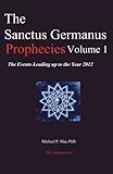The Sanctus Germanus Prophecies Volume 1: The Events Leading up to the Year 2012 by 