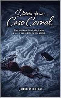 Livro Diário de um Caso Carnal: Uma história sobre desejo, tempo e o que insistiu em não acabar.