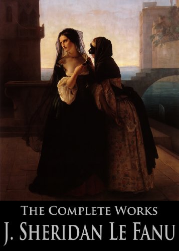 The Complete Works of Joseph Sheridan Le Fanu: Carmilla, Haunted Lives, The Evil Guest, The Room In The Dragon Volant, Uncle Silas, The House by the Churchyard ... (48 Novels, Novellas and Short Stories)