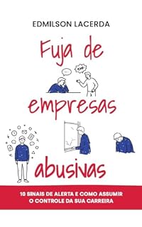 Livro FUJA DE EMPRESAS ABUSIVAS : 10 SINAIS DE ALERTA E COMO ASSUMIR O CONTROLE DA SUA CARRERIA