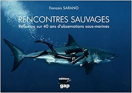 Rencontres sauvages : Réflexion sur 40 ans d'observations sous-marines, by François Sarano Rencontres sauvages : Réflexion sur 40 ans d'observations sous-marines, by François Sarano