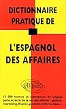 Dictionnaire pratique de l'espagnol des affaires: 13000 termes et expressions du langage parlé et by