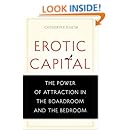 Erotic Capital: The Power of Attraction in the Boardroom and the Bedroom