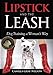 LIPSTICK and the LEASH: Dog Training a Woman's Way by 