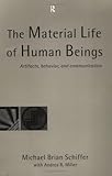 Material Life of Human Beings : Artifacts, Behavior and Communication, Schiffer, Michael Brian, 0415200334