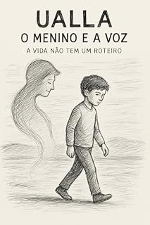 Livro UALLA - O MENINO E A VOZ: A VIDA NÃO TEM UM ROTEIRO (UALLA: A vida não tem um roteiro.)