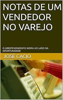 Livro NOTAS DE UM VENDEDOR NO VAREJO: O ARREPENDIMENTO MORA AO LADO DA OPORTUNIDADE