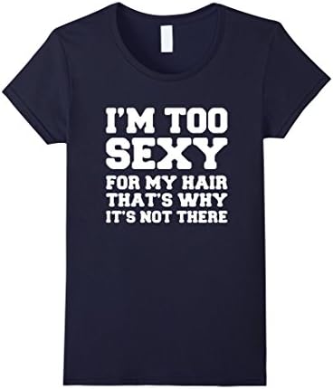 Womens I'm Too Sexy For My Hair - Funny Beautiful And Bald T-Shirt Small Navy