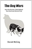 The Dog Wars: How the Border Collie Battled the American Kennel Club cover