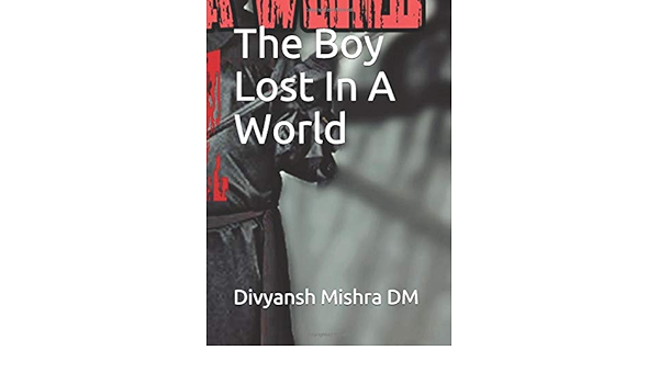 The Boy Lost In A World Mishra Dm Divyansh Mishra Dm Divyansh 9781097926794 Books Amazon Ca