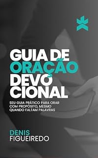Guia de Oração Devocional: Seu guia prático para orar com propósito, mesmo quando faltam palavras