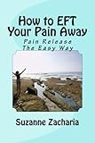 How to EFT Your Pain Away: Pain Release The Easy Way by Mrs Suzanne B Zacharia