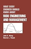 What Every Engineer Should Know about Risk Engineering and Management, Wang, John X. and Roush, Marvin L., 0824793013