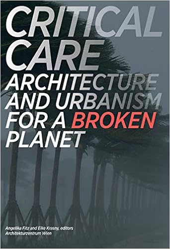 Critical Care Architecture And Urbanism For A Broken Planet The Mit Press Fitz Angelika Krasny Elke Wien Architekturzentrum 9780262536837 Amazon Com Books