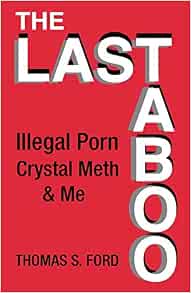 The Last Taboo: Illegal Porn, Crystal Meth & Me: Ford, Thomas S ...