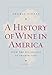 A History of Wine in America, Volume 1: From the Beginnings to Prohibition by