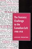 The Feminist Challenge to the Canadian Left, 1900-1918, Newton, Janice, 0773512918