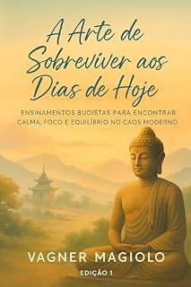 Livro A Arte de Sobreviver aos Dias de Hoje.: Ensinamentos Budistas para Encontrar Calma, Foco e Equilíbrio no Caos Moderno.