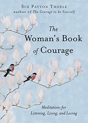 The Woman's Book of Courage: Meditations for Listening, Living, and Loving Paperback – May 1, 2003